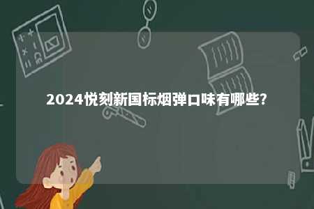2024悦刻新国标烟弹口味有哪些�？ 